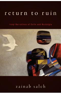 Return to Ruin: Iraqi Narratives of Exile and Nostalgia - Zainab Saleh