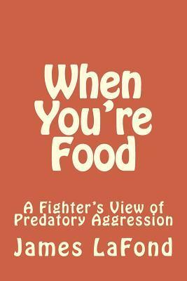 When You're Food: A Fighter's View of Predatory Aggression - James Lafond