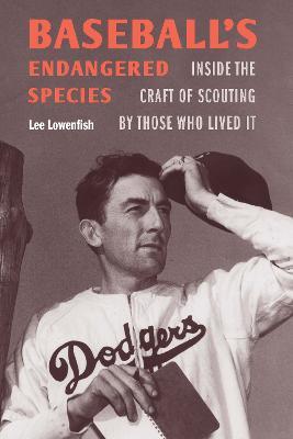Baseball's Endangered Species: Inside the Craft of Scouting by Those Who Lived It - Lee Lowenfish