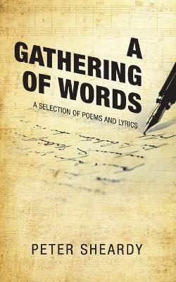 A Gathering of Words: A Selection of Poems and Lyrics - Peter Sheardy