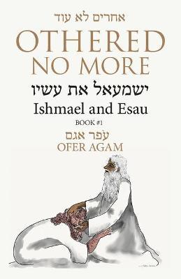 Othered No More: Ishmael and Esau - Ofer Agam