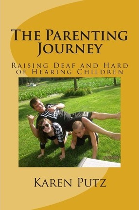 The Parenting Journey, Raising Deaf and Hard of Hearing Children - Karen Putz