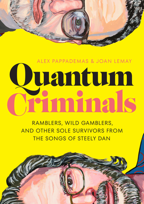 Quantum Criminals: Ramblers, Wild Gamblers, and Other Sole Survivors from the Songs of Steely Dan - Alex Pappademas