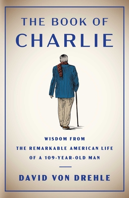 The Book of Charlie: Wisdom from the Remarkable American Life of a 109-Year-Old Man - David Von Drehle