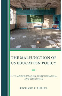 Coperta cărții 'The Malfunction of US Education Policy: Elite Misinformation, Disinformation, and Selfishness - Richard P. Phelps'
