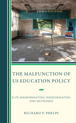 Coperta cărții 'The Malfunction of US Education Policy: Elite Misinformation, Disinformation, and Selfishness - Richard P. Phelps'