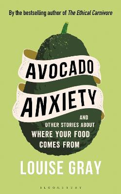Avocado Anxiety: And Other Stories about Where Your Food Comes from - Louise Gray