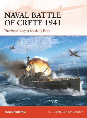Naval Battle of Crete 1941: The Royal Navy at Breaking Point - Angus Konstam