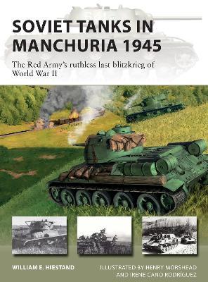 Soviet Tanks in Manchuria 1945: The Red Army's Ruthless Last Blitzkrieg of World War II - William E. Hiestand