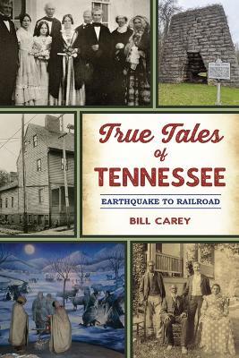 True Tales of Tennessee: Earthquake to Railroad - Bill Carey