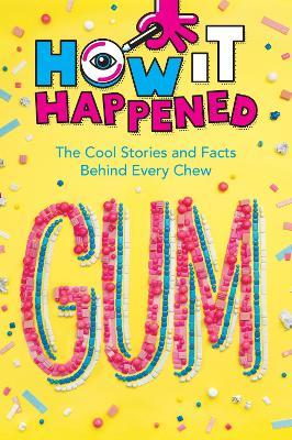 How It Happened! Gum: The Cool Stories and Facts Behind Every Chew - Paige Towler
