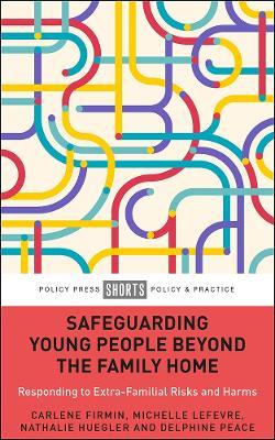 Safeguarding Young People Beyond the Family Home: Responding to Extra-Familial Risks and Harms - Carlene Firmin