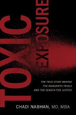 Toxic Exposure: The True Story Behind the Monsanto Trials and the Search for Justice - Chadi Nabhan