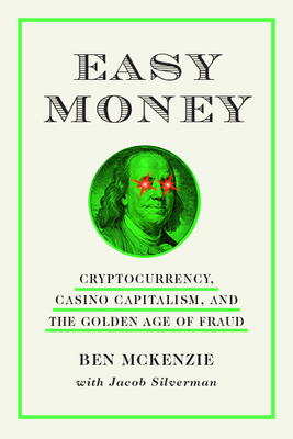 Easy Money: Cryptocurrency, Casino Capitalism, and the Golden Age of Fraud - Ben Mckenzie
