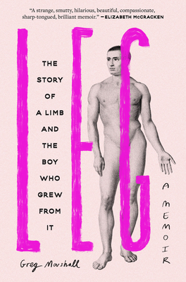 Leg: The Story of a Limb and the Boy Who Grew from It - Greg Marshall