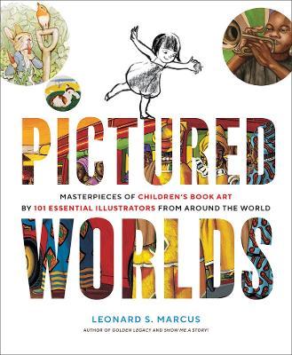 Pictured Worlds: Masterpieces of Children's Book Art by 101 Essential Illustrators from Around the World - Leonard S. Marcus