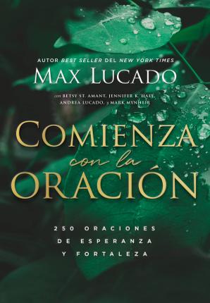 Comienza Con La Oración: 250 Oraciones de Esperanza Y Fortaleza - Max Lucado
