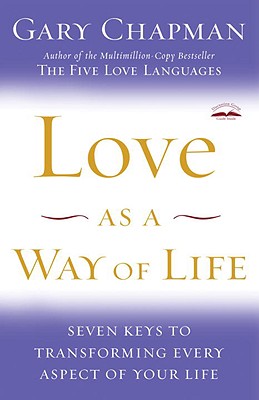 Love as a Way of Life: Seven Keys to Transforming Every Aspect of Your Life - Gary Chapman