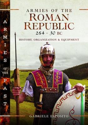 Armies of the Roman Republic 264-30 BC: History, Organization and Equipment - Gabriele Esposito