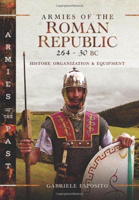 Armies of the Roman Republic 264-30 BC: History, Organization and Equipment - Gabriele Esposito