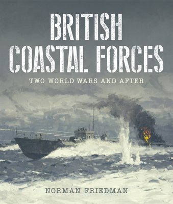 British Coastal Forces: Two World Wars and After - Norman Friedman