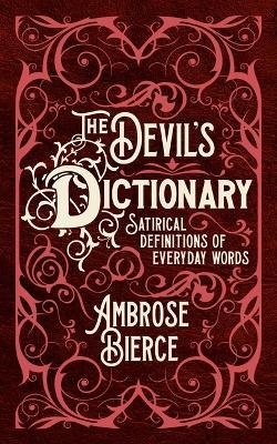 The Devil's Dictionary: Satirical Definitions of Everyday Words - Ambrose Bierce