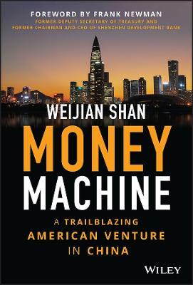 Money Machine: A Trailblazing American Venture in China - Weijian Shan