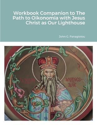 Workbook Companion to The Path to Oikonomia with Jesus Christ as Our Lighthouse - John G. Panagiotou