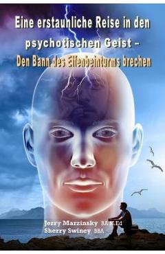 Poza produsului Eine Erstaunliche Reise in Den Psychotischen Geist - Den Bann Des Elfenbeinturms Brechen: Translated to German Language - Jerry Marzinsky Sherry Swiney Swiney