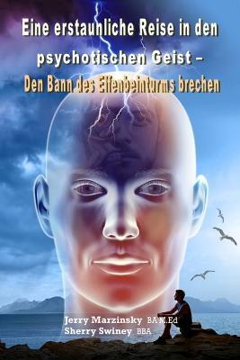 Eine Erstaunliche Reise in Den Psychotischen Geist - Den Bann Des Elfenbeinturms Brechen: Translated to German Language - Jerry Marzinsky Sherry Swiney Swiney