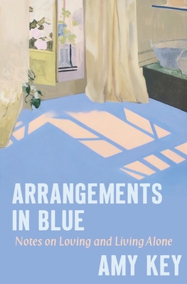 Arrangements in Blue: Notes on Loving and Living Alone - Amy Key