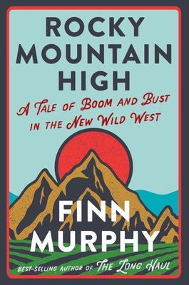 Rocky Mountain High: A Tale of Boom and Bust in the New Wild West - Finn Murphy