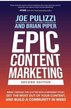 Poza produsului Epic Content Marketing, Second Edition: Break Through the Clutter with a Different Story, Get the Most Out of Your Content, and Build a Community in W - Joe Pulizzi