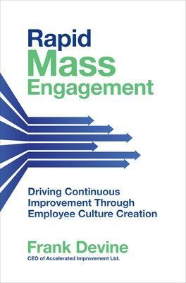 Rapid Mass Engagement: Driving Continuous Improvement Through Employee Culture Creation - Frank Devine