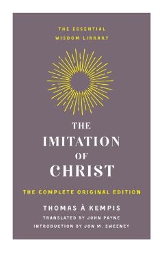 The Imitation of Christ: The Complete Original Edition - Thomas À. Kempis