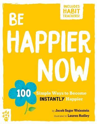 Be Happier Now: 100 Simple Ways to Become Instantly Happier - Jacob Sager Weinstein