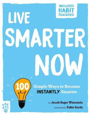 Live Smarter Now: 100 Simple Ways to Become Instantly Smarter - Jacob Sager Weinstein