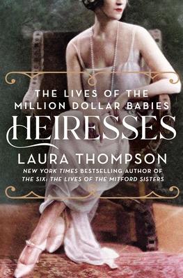 Heiresses: The Lives of the Million Dollar Babies - Laura Thompson