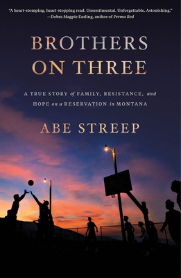Brothers on Three: A True Story of Family, Resistance, and Hope on a Reservation in Montana - Abe Streep