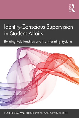Identity-Conscious Supervision in Student Affairs: Building Relationships and Transforming Systems - Robert Brown