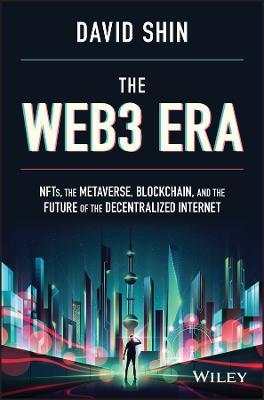 The Web3 Era: Nfts, the Metaverse, Blockchain and the Future of the Decentralized Internet - David Shin