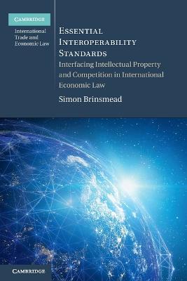 Essential Interoperability Standards: Interfacing Intellectual Property and Competition in International Economic Law - Simon Brinsmead