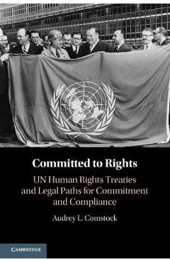 Coperta cărții 'Committed to Rights: Volume 1: Un Human Rights Treaties and Legal Paths for Commitment and Compliance - Audrey L.'