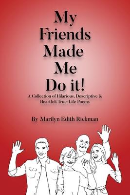 My Friends Made Me Do It - Marilyn Edith Rickman