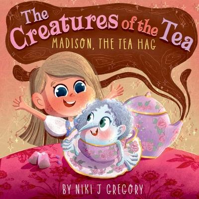 The Creatures of the Tea: Madison, the Tea Hag - Niki J. Gregory
