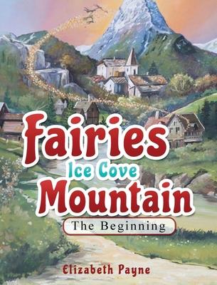 Fairies Ice Cove Mountain: The Beginning - Elizabeth Payne