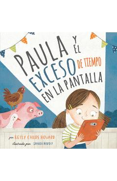 Coperta cărții 'Paula Y El Exceso de Tiempo En La Pantalla - Betsy Childs Howard'