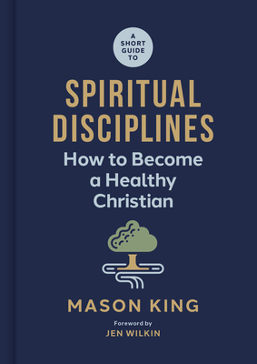 A Short Guide to Spiritual Disciplines: How to Become a Healthy Christian - Mason King