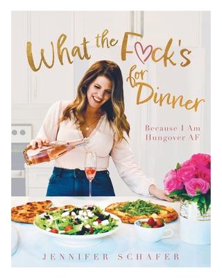 What the F*ck's For Dinner: Because I Am Hungover AF - Jennifer Schafer