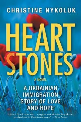 Heart Stones: A Ukrainian Immigration Story of Love and Hope - Christine Nykoluk